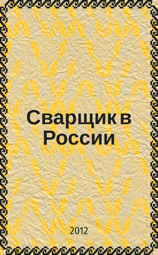 Сварщик в России : технология. Производство. Сервис информационно-технический журнал. 2012, № 5 (39)