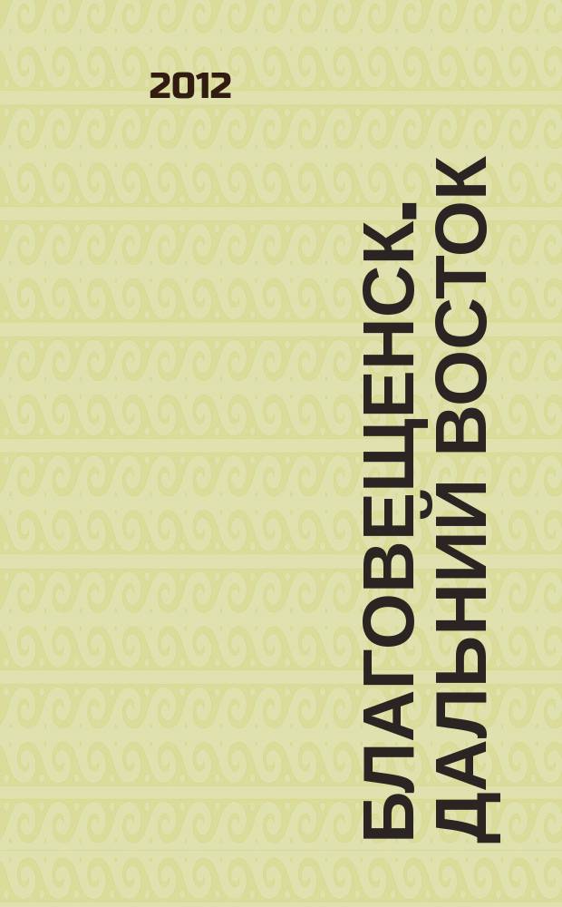 Благовещенск. Дальний Восток : информационно-публицистический журнал. 2012, 7 (30)