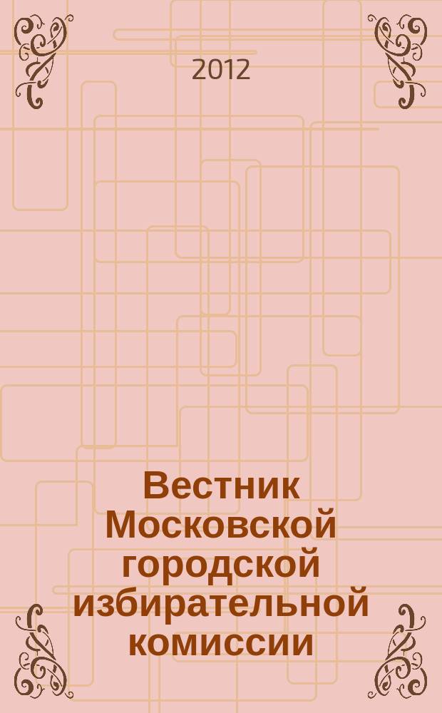 Вестник Московской городской избирательной комиссии : Офиц. печ. орган Моск. гор. избират. комис. 2012, № 4 (126)