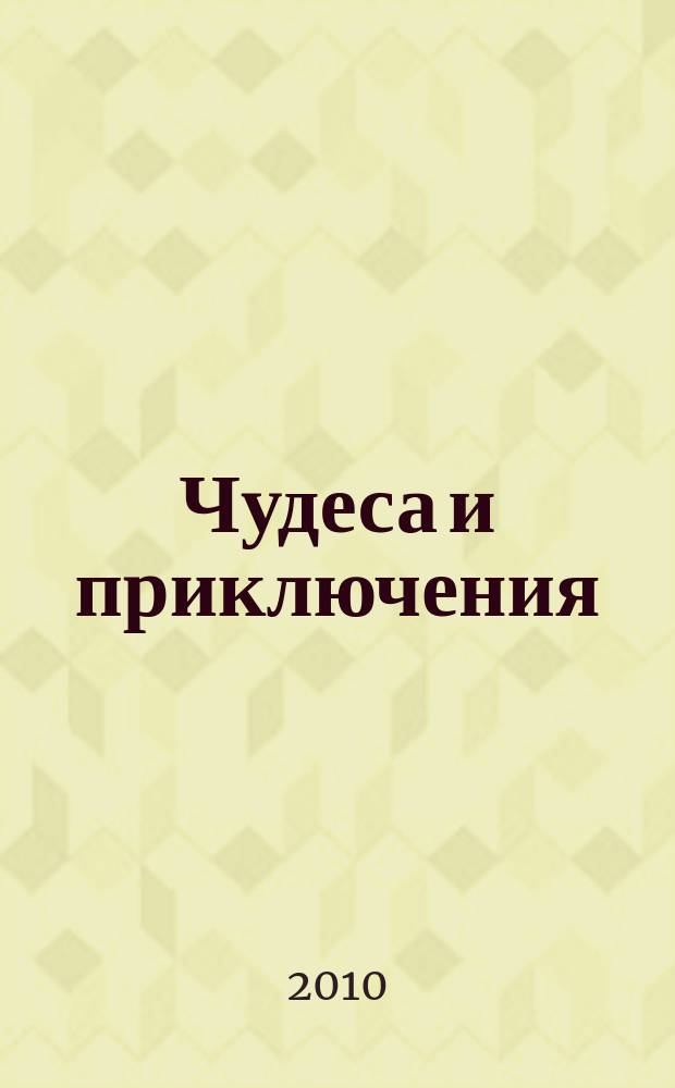 Чудеса и приключения : Лит.-худож. журн. - альм. приключений, путешествий, науч. гипотез и фантастики. 2010, № 1