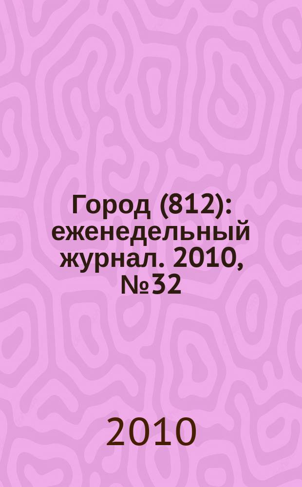 Город (812) : еженедельный журнал. 2010, № 32 (96)