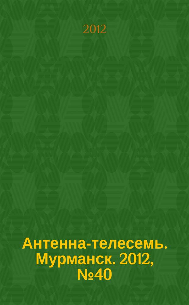 Антенна-телесемь. Мурманск. 2012, № 40 (232)