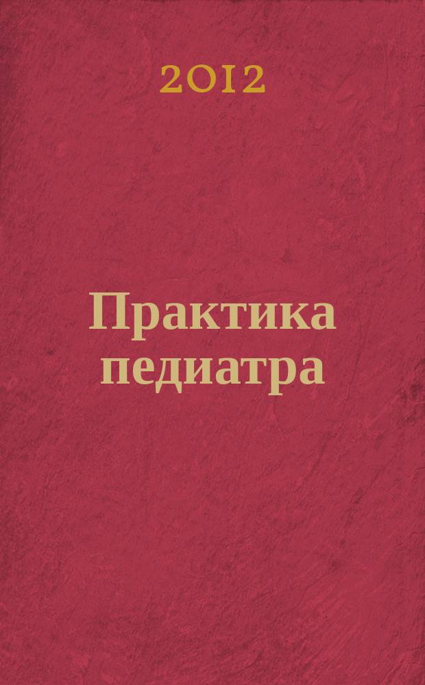 Практика педиатра : для тех, кто заботится о будущем. 2012, сент.