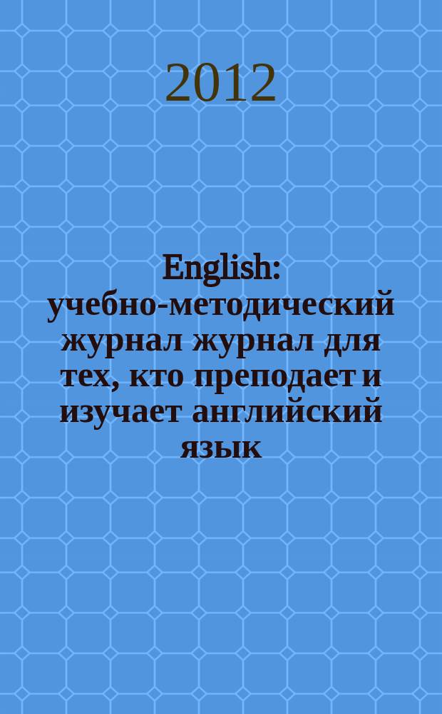 English : учебно-методический журнал журнал для тех, кто преподает и изучает английский язык. 2012, № 9
