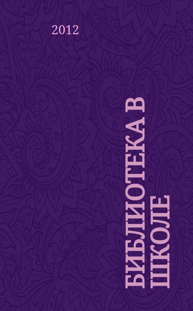 Библиотека в школе : методический журнал для библиотек, работающих с детьми и подростками. 2012, № 9 (301)
