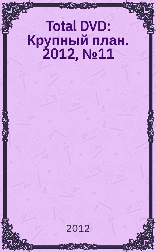 Total DVD : Крупный план. 2012, № 11 (139)