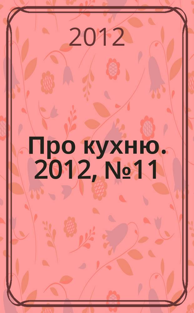Про кухню. 2012, № 11 (51)