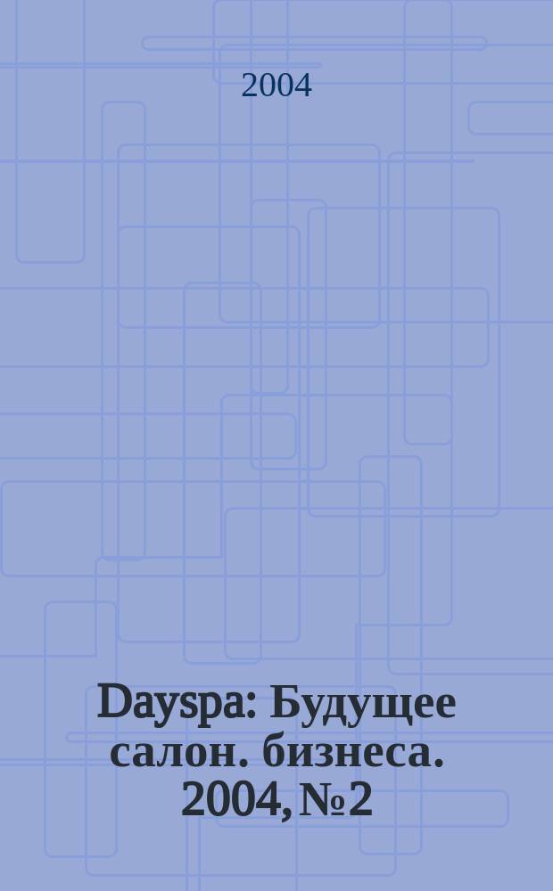 Dayspa : Будущее салон. бизнеса. 2004, № 2