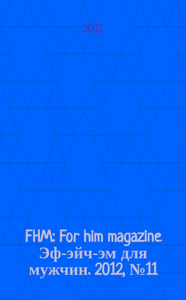 FHM : For him magazine Эф-эйч-эм для мужчин. 2012, № 11 (134)