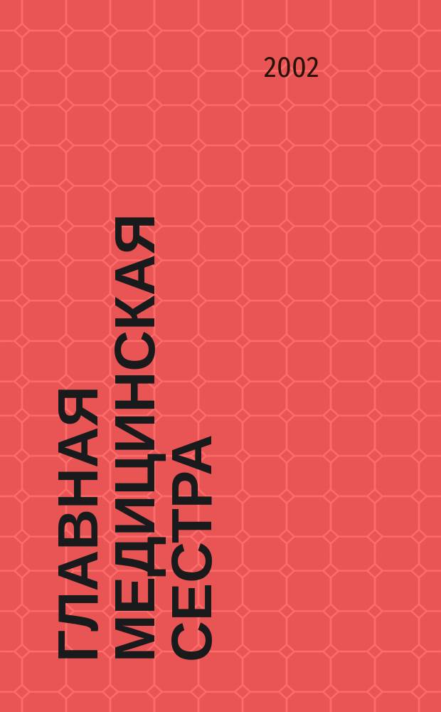 Главная медицинская сестра : Журн. для руководителя сред. медперсонала ЛПУ. 2002, 6