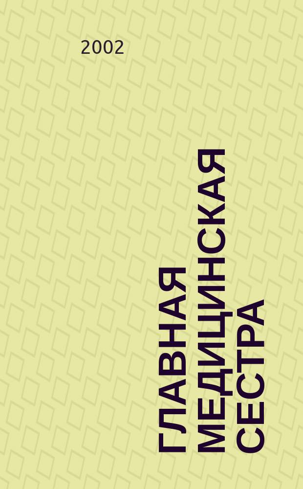 Главная медицинская сестра : Журн. для руководителя сред. медперсонала ЛПУ. 2002, 8