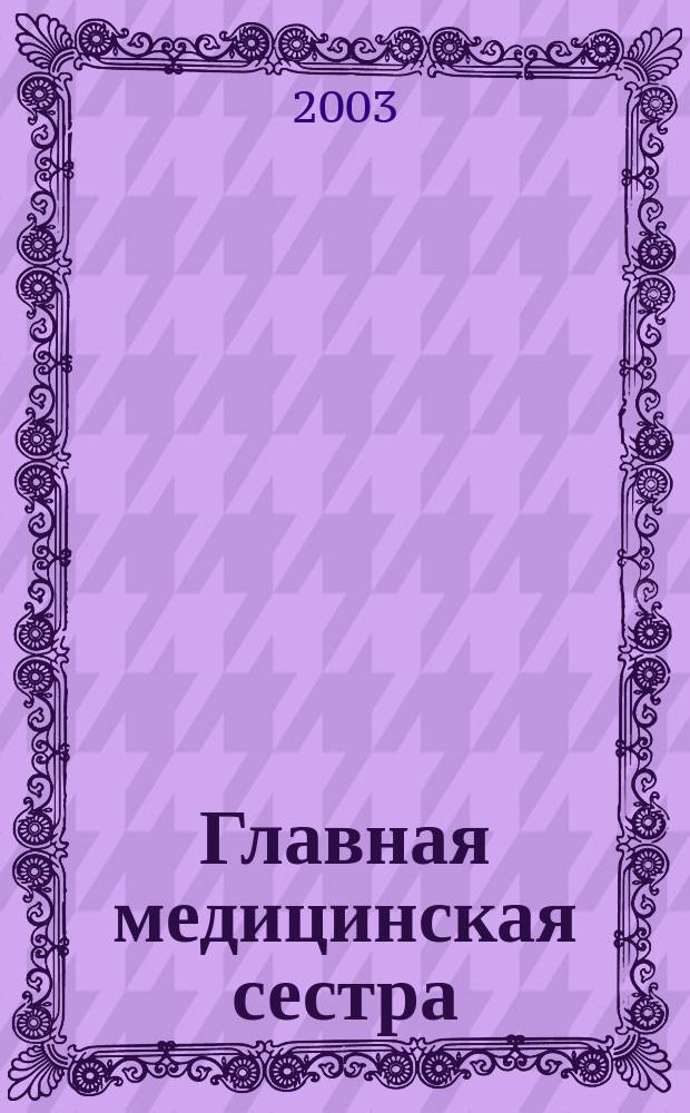 Главная медицинская сестра : Журн. для руководителя сред. медперсонала ЛПУ. 2003, 9