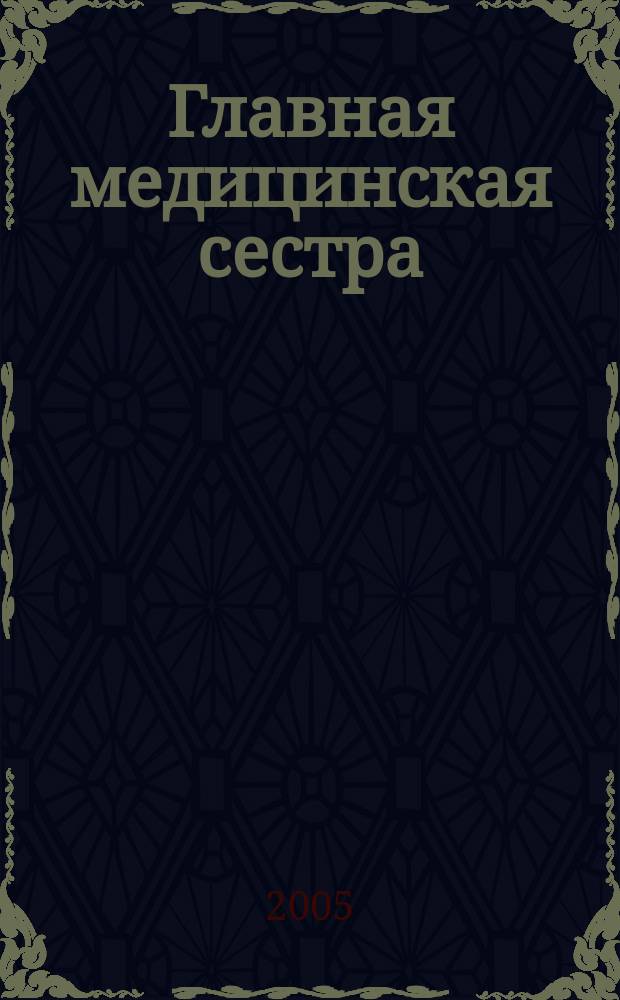 Главная медицинская сестра : Журн. для руководителя сред. медперсонала ЛПУ. 2005, 9