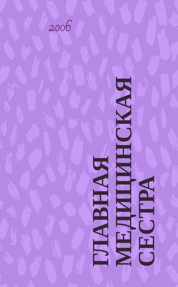 Главная медицинская сестра : Журн. для руководителя сред. медперсонала ЛПУ. 2006, 7