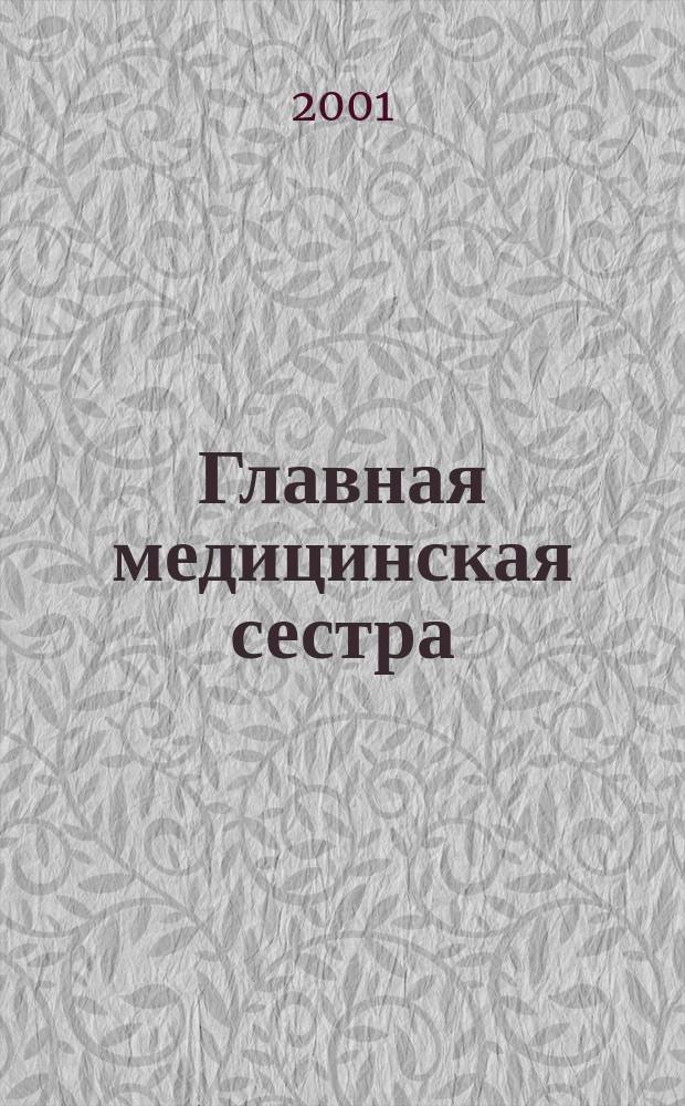 Главная медицинская сестра : Журн. для руководителя сред. медперсонала ЛПУ. 2001, 2