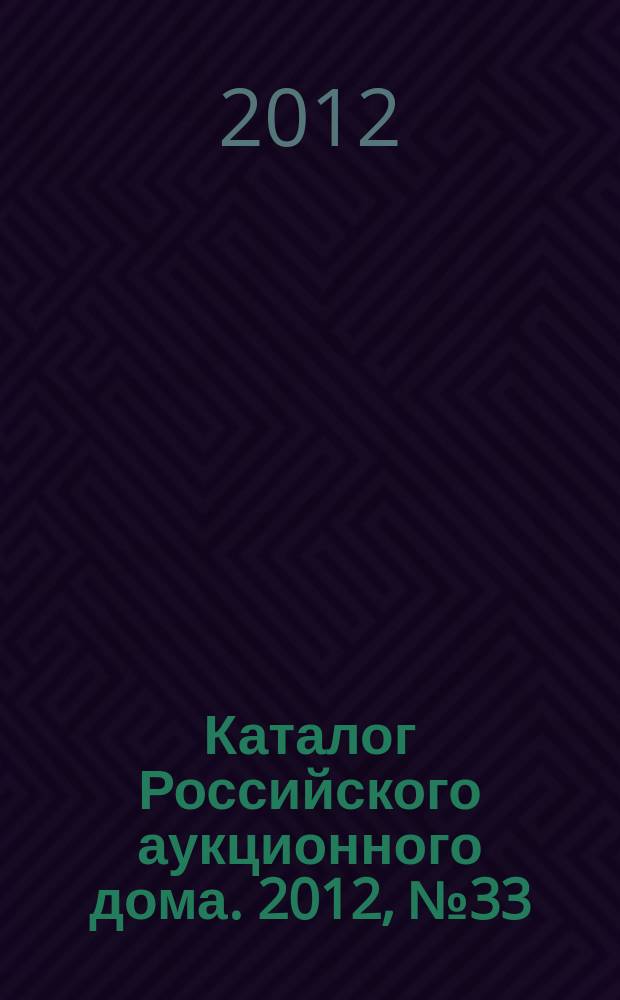 Каталог Российского аукционного дома. 2012, № 33 (99)
