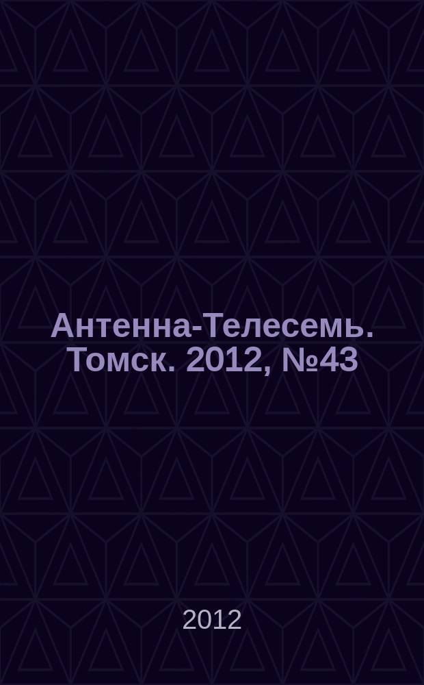 Антенна-Телесемь. Томск. 2012, № 43 (783)