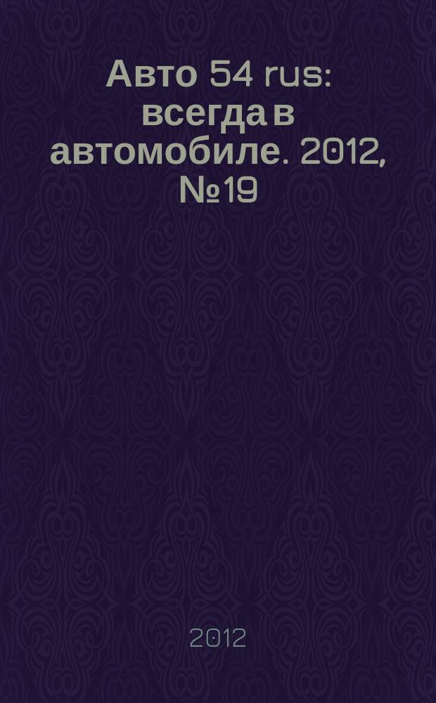 Авто 54 rus : всегда в автомобиле. 2012, № 19 (98)