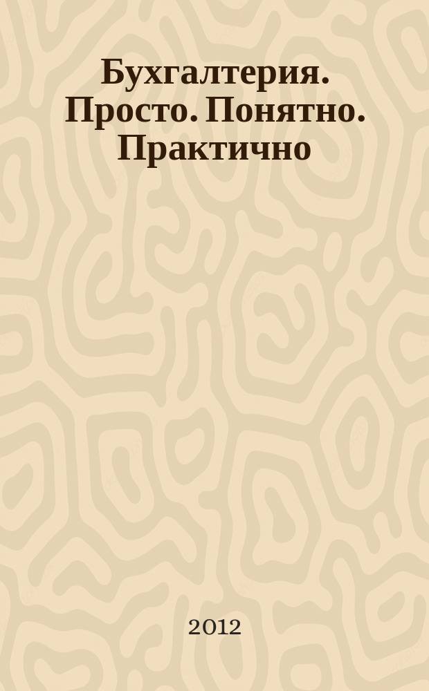 Бухгалтерия. Просто. Понятно. Практично : журнал рабочих ситуаций. 2012, № 21