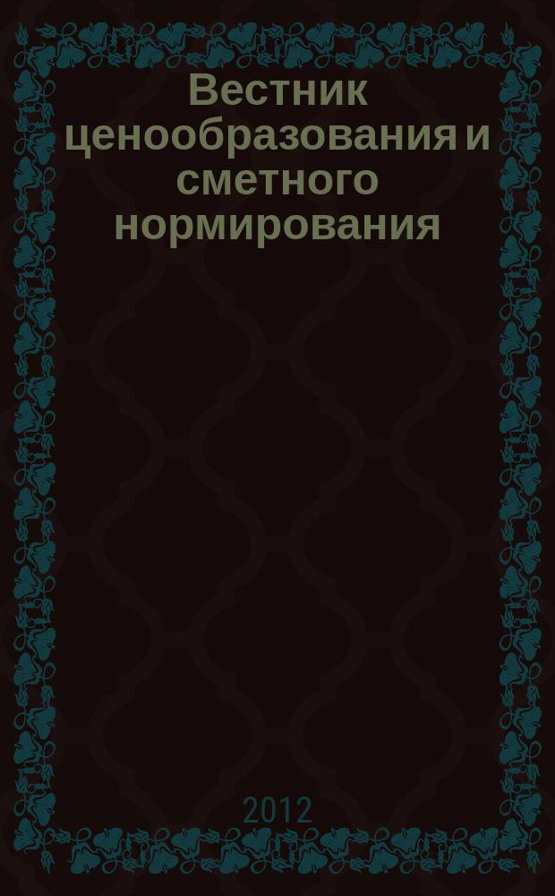 Вестник ценообразования и сметного нормирования : документы, консультации и разъяснения по вопросам сметного ценообразования в строительстве. 2012, вып. 10 (139)