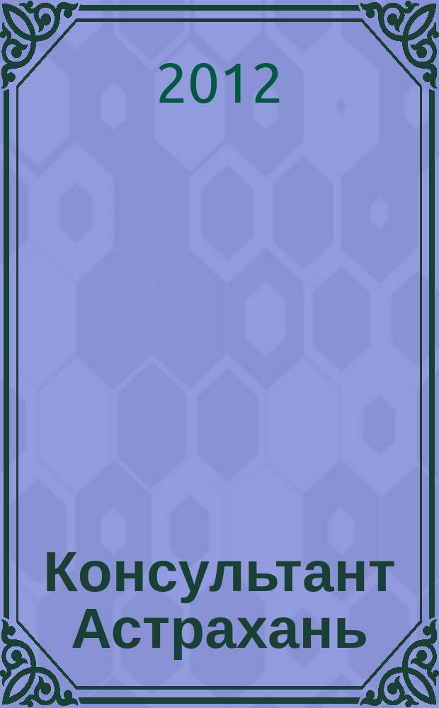 Консультант Астрахань : еженедельный информационно-правовой вестник. 2012, № 52 (873)