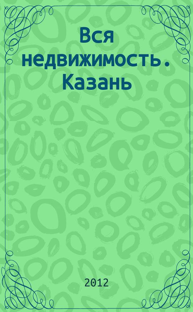 Вся недвижимость. Казань : рекламно-информационное издание. 2012, № 22 (352), ч. 1