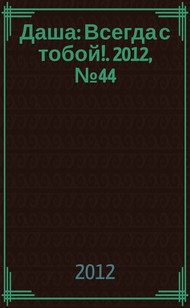 Даша : Всегда с тобой !. 2012, № 44