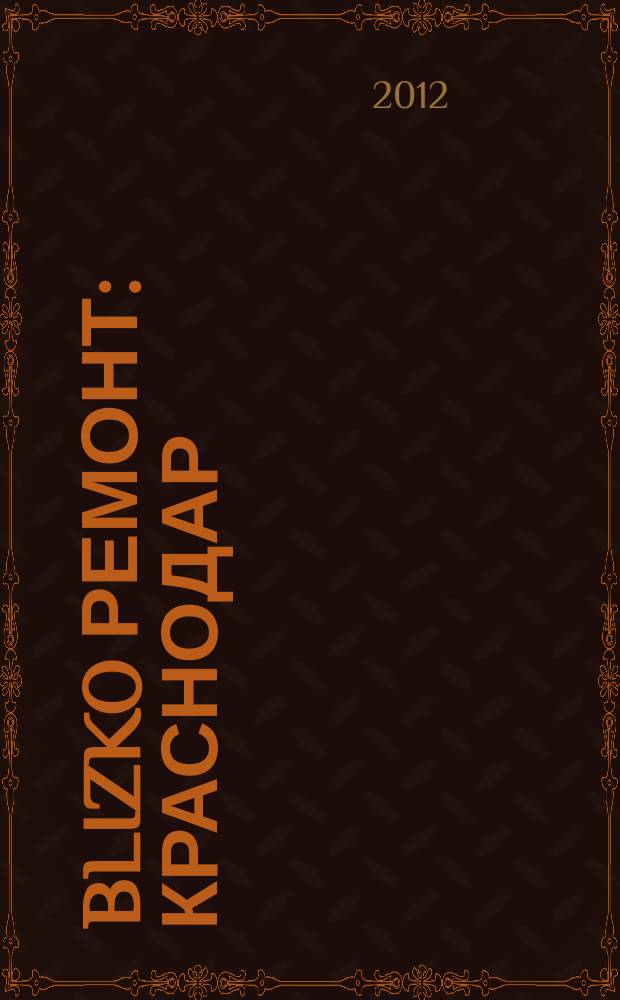 BLIZKO Ремонт: Краснодар : рекламный каталог строительных и отделочных материалов. 2012, № 38 (60)