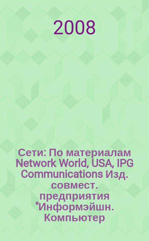 Сети : По материалам Network World, USA, IPG Communications Изд. совмест. предприятия "Информэйшн. Компьютер. Энтерпрайз", ICE. 2008, № 10 (239)