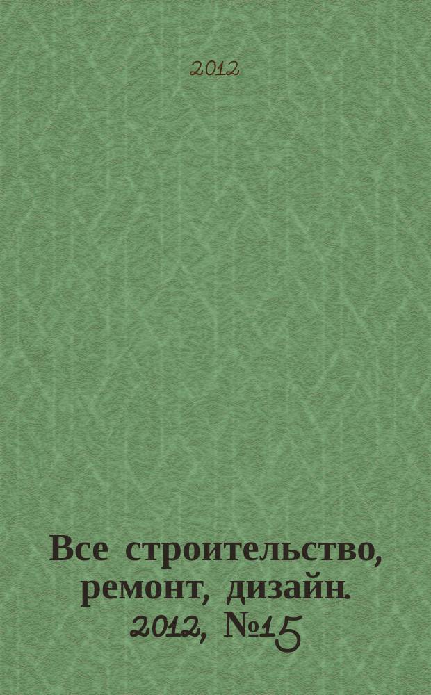 Все строительство, ремонт, дизайн. 2012, № 15 (26)