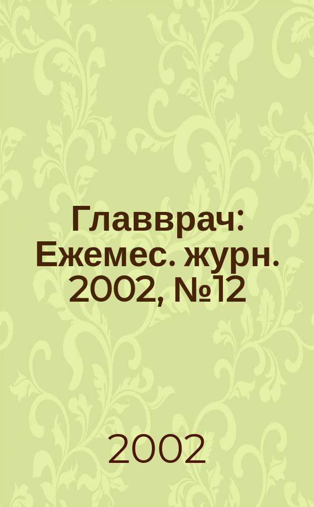 Главврач : Ежемес. журн. 2002, № 12