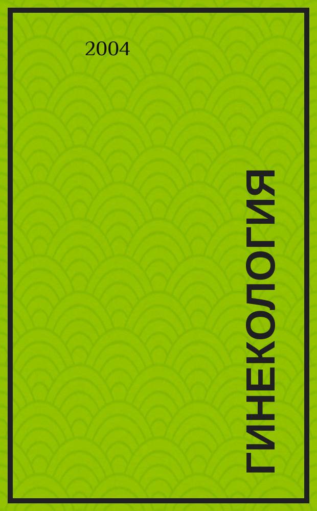 Гинекология : Журн. для практикующих врачей. Т.6, № 3