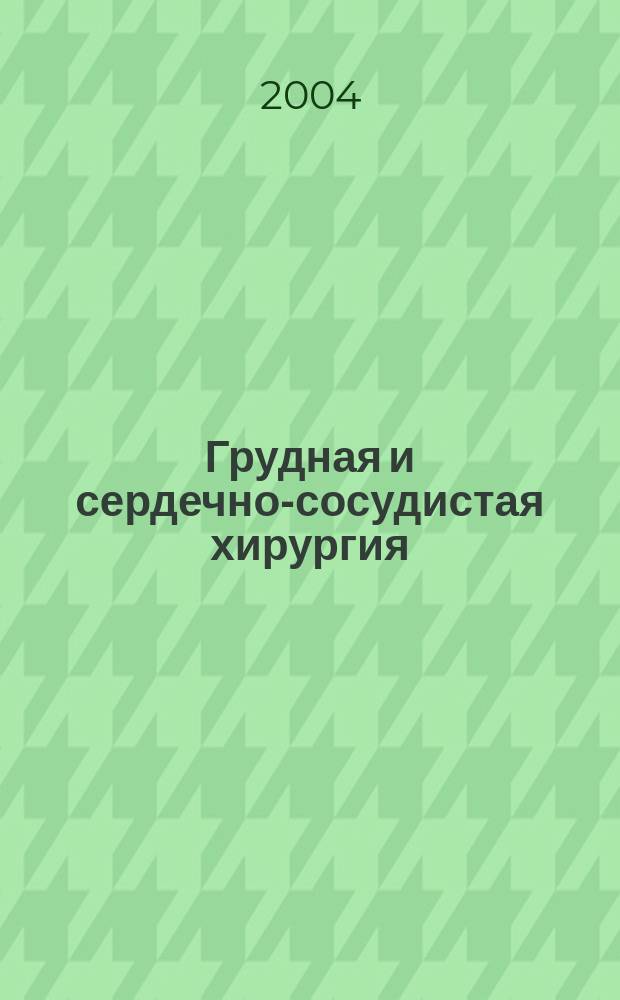 Грудная и сердечно-сосудистая хирургия : Ежемес. науч.-практ. журн. 2004, № 3