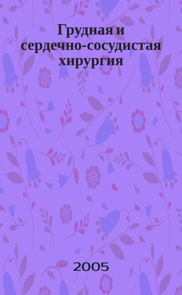 Грудная и сердечно-сосудистая хирургия : Ежемес. науч.-практ. журн. 2005, № 6