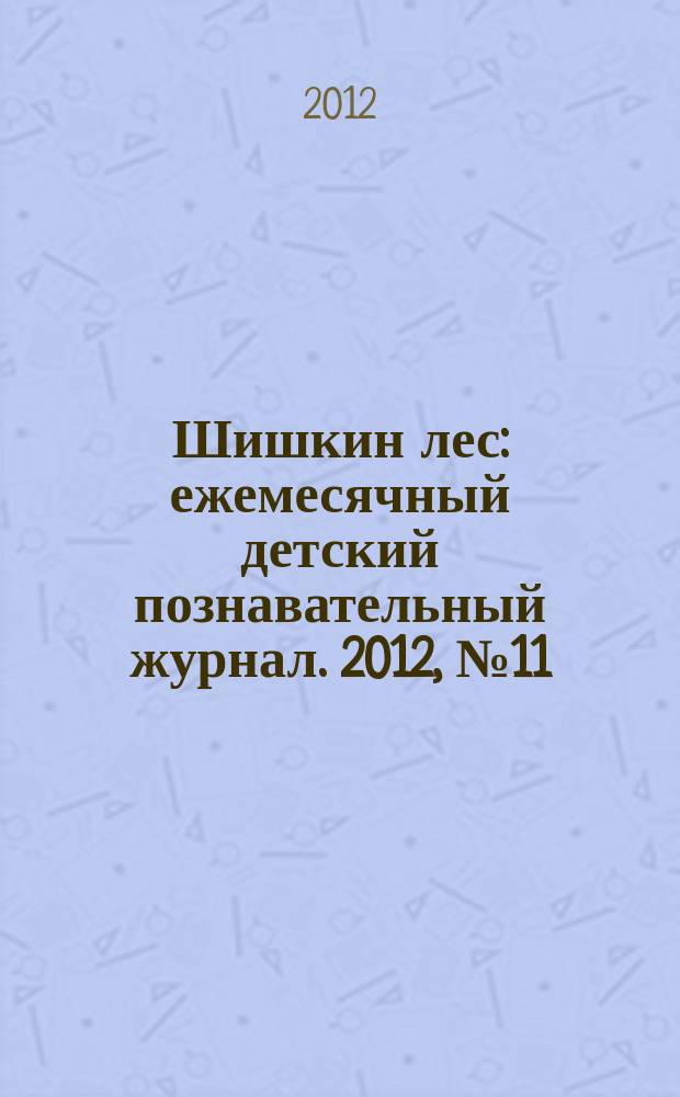 Шишкин лес : ежемесячный детский познавательный журнал. 2012, № 11 (83)