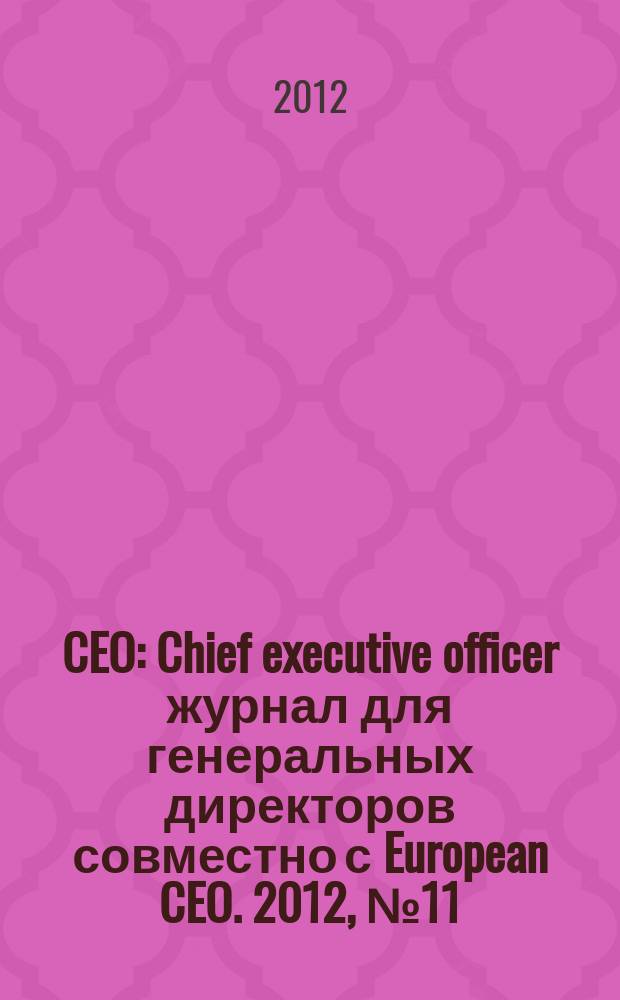 CEO : Chief executive officer журнал для генеральных директоров совместно с European CEO. 2012, № 11 (54)
