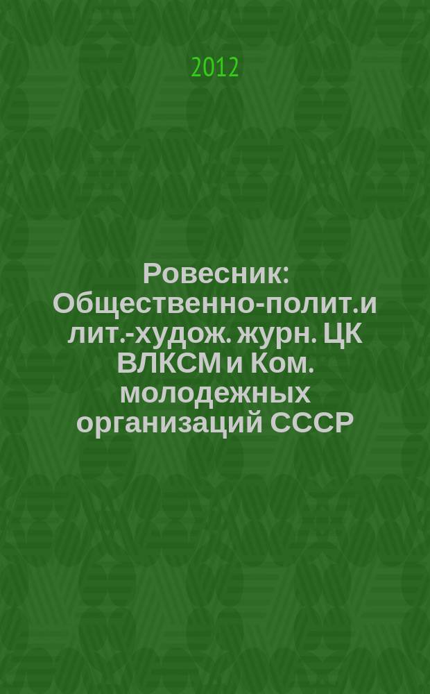 Ровесник : Общественно-полит. и лит.-худож. журн. ЦК ВЛКСМ и Ком. молодежных организаций СССР. 2012, № 11 (605)