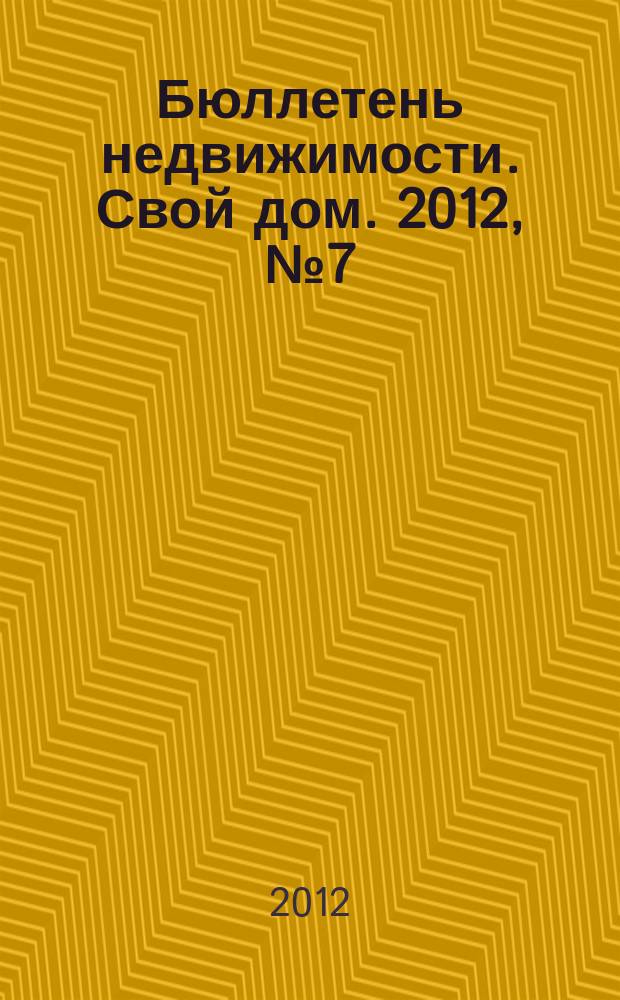 Бюллетень недвижимости. Свой дом. 2012, № 7 (1525)