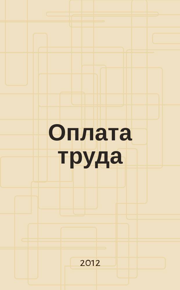 Оплата труда: бухгалтерский учет и налогообложение : журнал приложение к журналу "Актуальные вопросы бухгалтерского учета и налогообложения". 2012, № 11