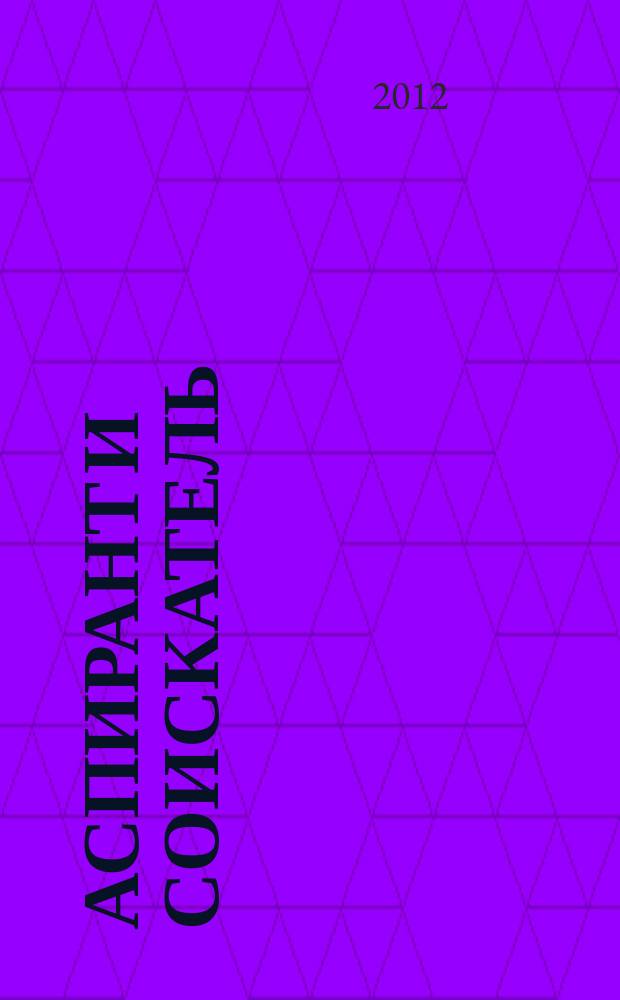 Аспирант и соискатель : Журн. актуал. науч. информ. 2012, № 5 (71)