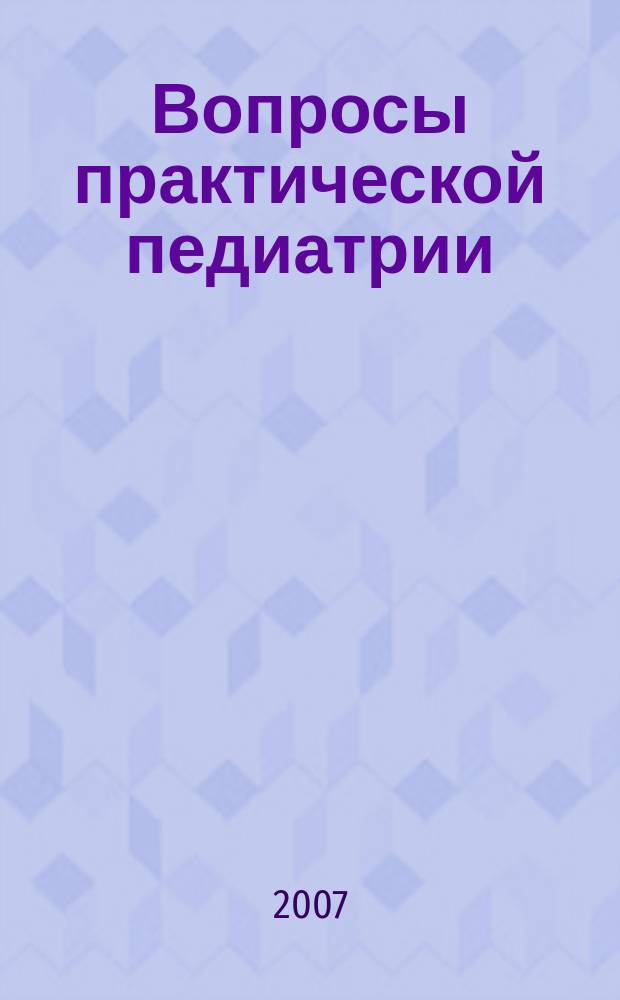 Вопросы практической педиатрии : научно-практический журнал для неонатологов и педиатров. Т. 2, № 3