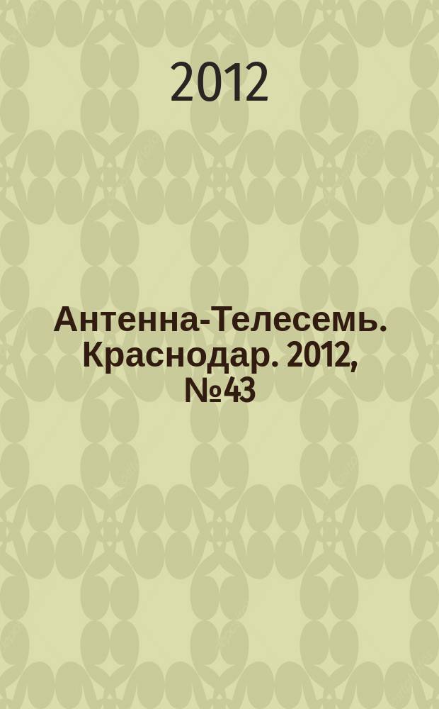 Антенна-Телесемь. Краснодар. 2012, № 43 (470)