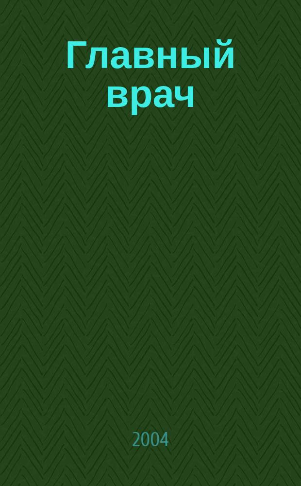 Главный врач : Всеукр. мед. журн. для руководителей и организаторов здравоохранения Специализир. информ. изд. 2004, № 10 (42)