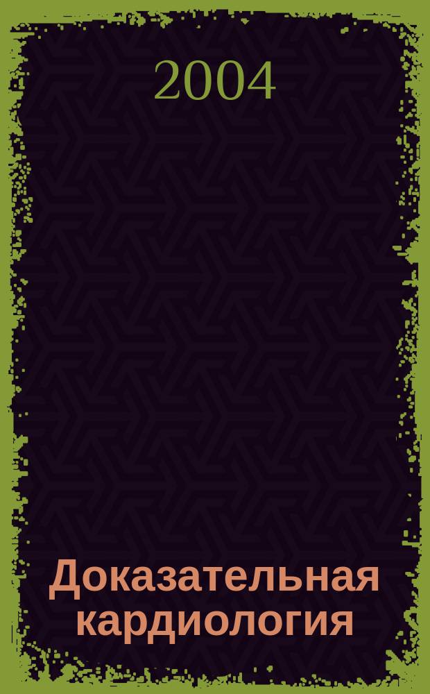 Доказательная кардиология : Науч.-практ. мед. журн. Межрегион. о-ва специалистов доказат. медицины. 2004, № 3