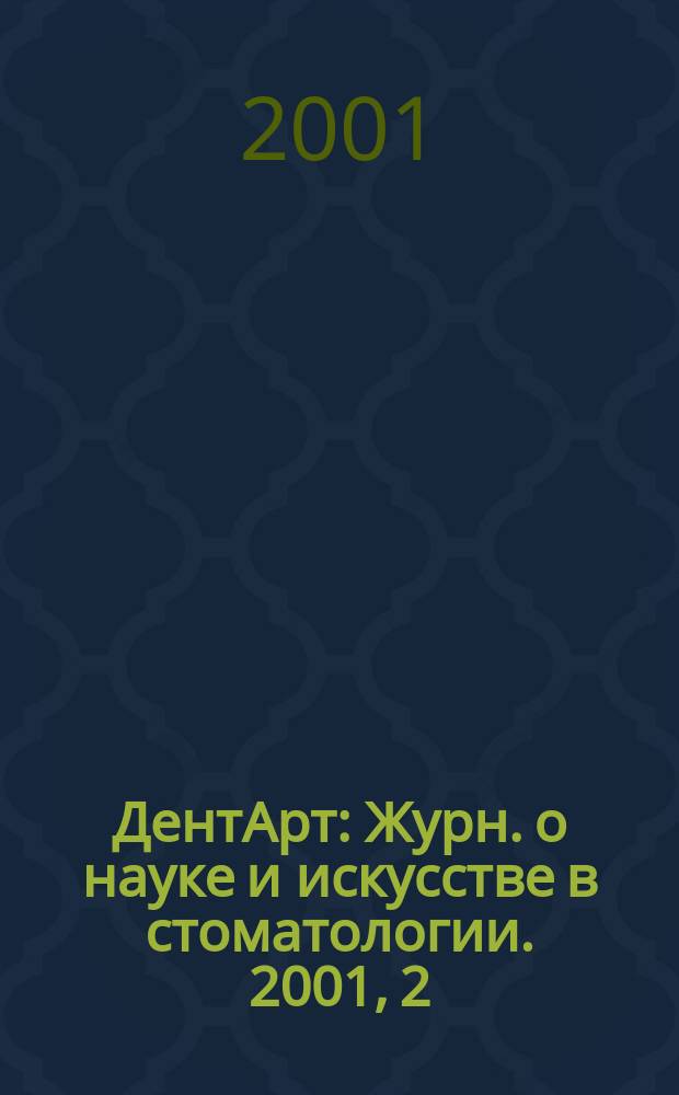 ДентАрт : Журн. о науке и искусстве в стоматологии. 2001, 2
