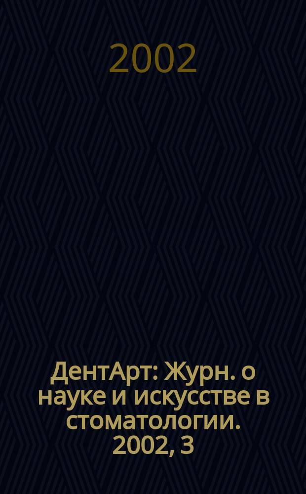 ДентАрт : Журн. о науке и искусстве в стоматологии. 2002, 3