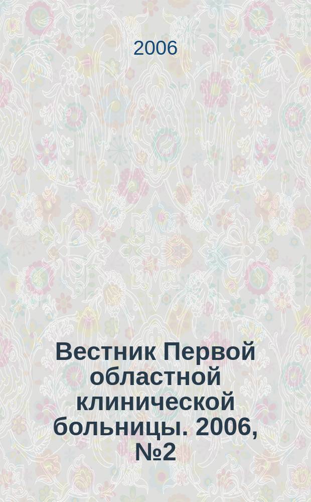 Вестник Первой областной клинической больницы. 2006, № 2 (15)