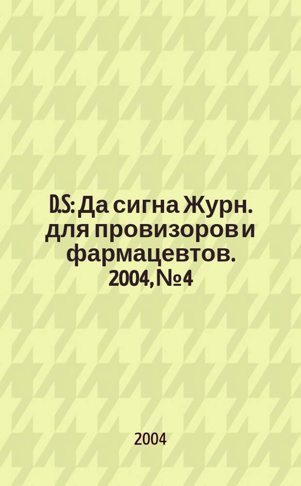 D.S : Да сигна Журн. для провизоров и фармацевтов. 2004, № 4
