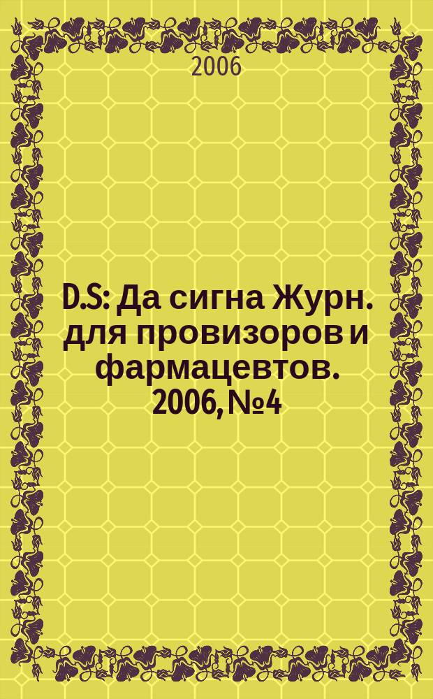 D.S : Да сигна Журн. для провизоров и фармацевтов. 2006, № 4