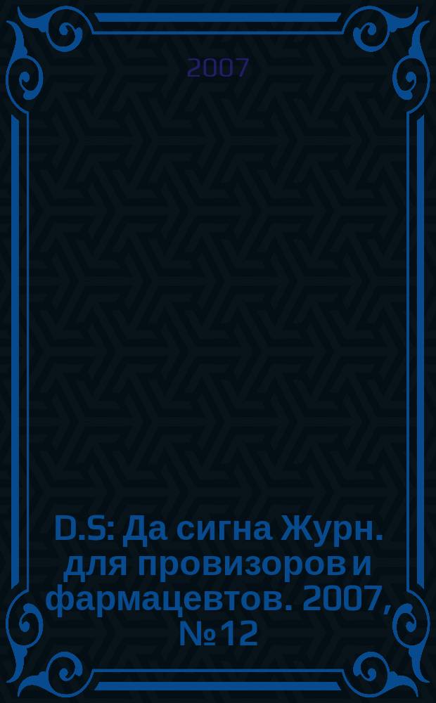 D.S : Да сигна Журн. для провизоров и фармацевтов. 2007, № 12